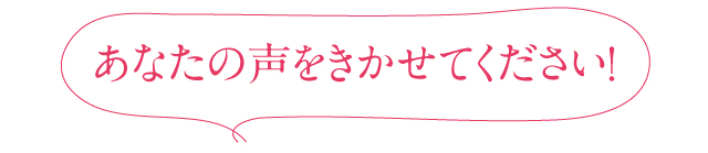 あなたの声をきかせてください！
