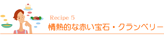 Recipe4 情熱的な赤い宝石・クランベリー