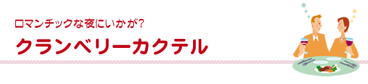 ロマンチックな夜にいかが? クランベリーカクテル